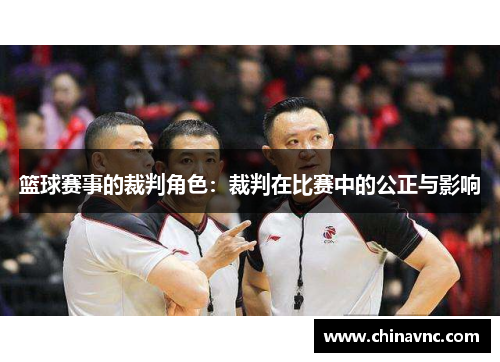 篮球赛事的裁判角色：裁判在比赛中的公正与影响